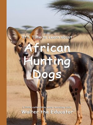 cover image of It's Time to Learn about African Hunting Dogs